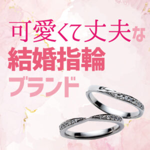 可愛い丈夫な結婚指輪ブランド